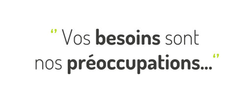 Vos besoins sont nos préoccupations